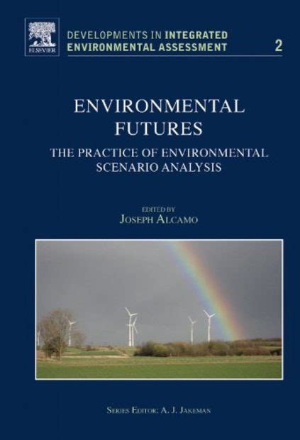 Environmental Futures, Vol. 2 The Practice of Environmental Scenario Analysis Reader