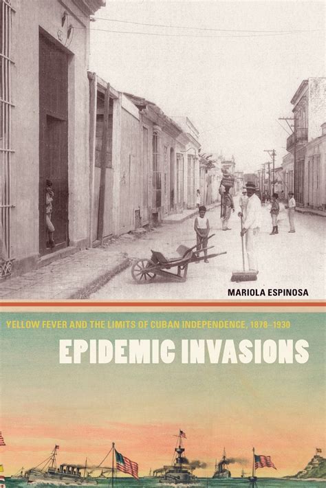 Epidemic Invasions Yellow Fever and the Limits of Cuban Independence Reader