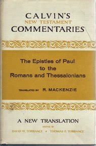 Epistles of Paul to the Romans and Thessalonians Calvin s New Testament Commentaries PDF