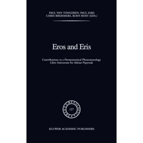Eros and Eris Contributions to a Hermeneutical Phenomenology. Liber Amicorum for Adrian Peperzak 1st Epub