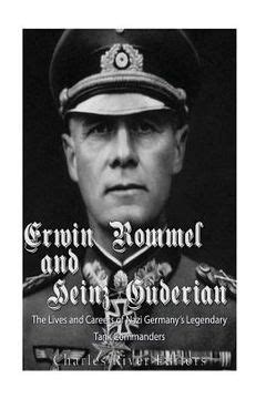 Erwin Rommel and Heinz Guderian The Lives and Careers of Nazi Germany s Legendary Tank Commanders Kindle Editon