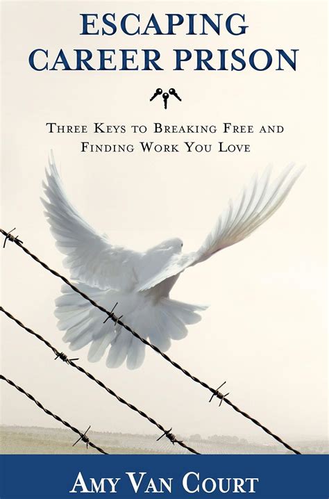 Escaping Career Prison Three Keys to Breaking Free and Finding Work You Love Doc