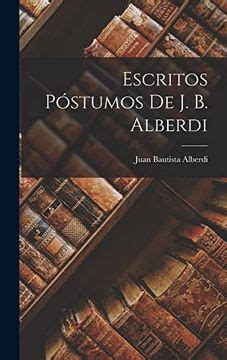 Escritos Postumos de Juan Bautista Alberdi La Ideologia Argentina Spanish Edition Doc