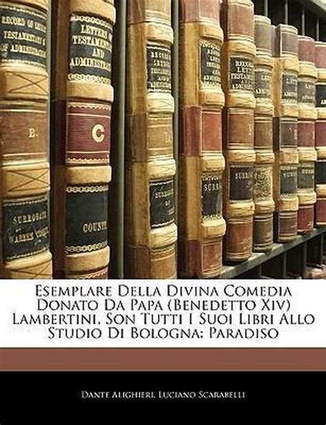 Esemplare Della Divina Comedia Donato Da Papa Benedetto Xiv Lambertini Son Tutti I Suoi Libri Allo Studio Di Bologna Paradiso Italian Edition Reader