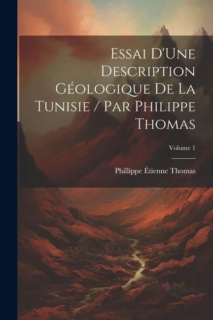 Essai Dune Description GÃƒÂ©ologique de la Tunisie / Par Philippe Thomas Doc