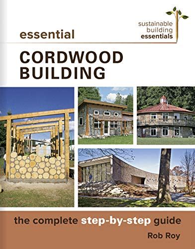 Essential Cordwood Building The Complete Step-by-Step Guide Sustainable Building Essentials Series Doc