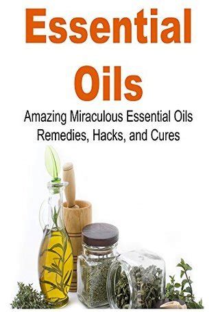 Essential Oils 101 Miraculous Essential Oils Hacks Cures Benefits And Remedies Essential Oils for Beginners Weight Loss Recipes Herbal Remedies Reader