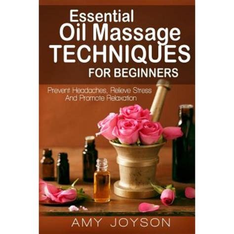 Essential Oils Essential Oil Massage Techniques For Beginners Prevent Headaches Relieve Stress And Promote Relaxation Essential Oils And Aromatherapy Volume 2 Kindle Editon