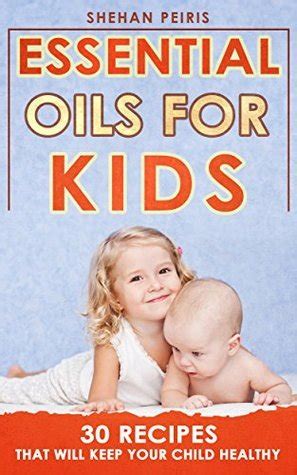 Essential Oils for Kids 40 Recipe Blends That Will Keep Your Child Healthy Kindle Editon