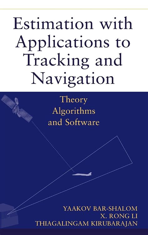 Estimation with Applications to Tracking and Navigation Theory Algorithms and Software PDF