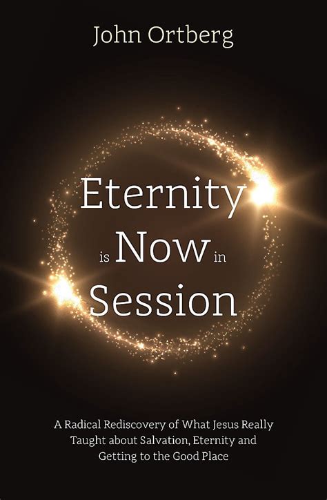 Eternity Is Now in Session A Radical Rediscovery of What Jesus Really Taught about Salvation Eternity and Getting to the Good Place Epub