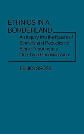 Ethnics in a Borderland An Inquiry into the Nature of Ethnicity and Reduction of Ethnic Tensions in Epub