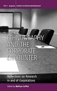 Ethnography and the Corporate Encounter Reflections on Research in and of Corporations Reader