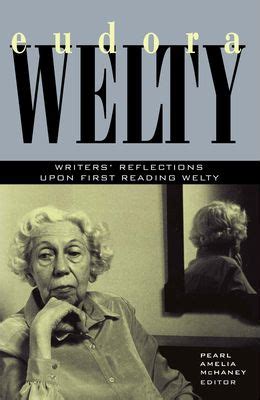 Eudora Welty Writers Reflections upon First Reading Welty Reader