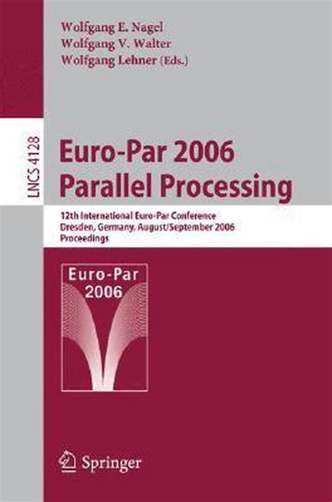 Euro-Par 2006 Parallel Processing 12th International Euro-Par Conference, Dresden, Germany, August Kindle Editon