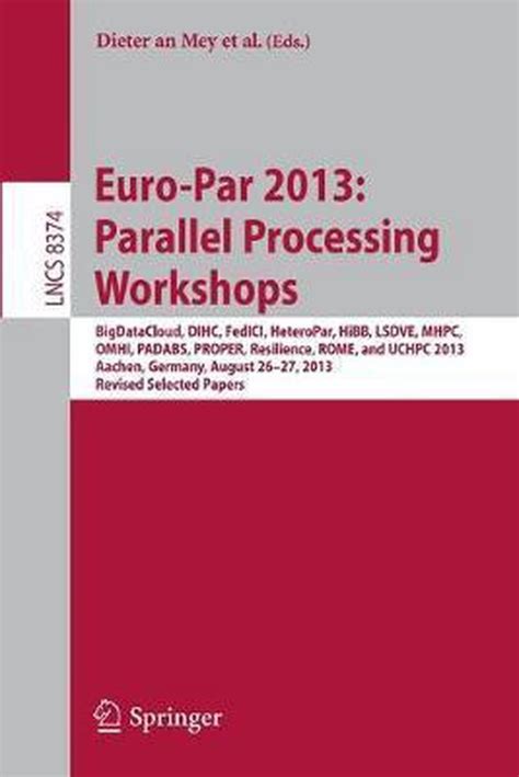 Euro-Par 2013 Parallel Processing Workshops BigDataCloud DIHC FedICI HeteroPar HiBB LSDVE MHPC OMHI PADABS PROPER Resilience ROME UCHPC Papers Lecture Notes in Computer Science Doc