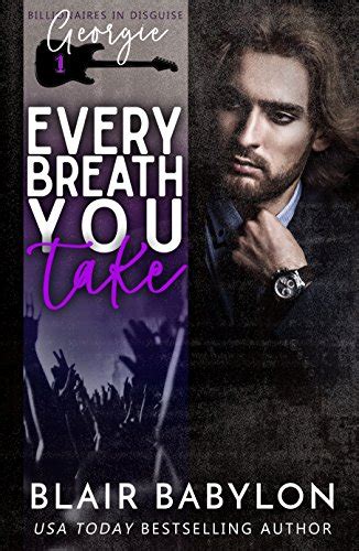 Every Breath You Take Billionaires in Disguise Georgie and Rock Stars in Disguise Xan Book 1 A New Adult Rock Star Romance Volume 1 Doc
