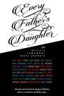 Every Father s Daughter Twenty-four Women Writers Remember Their Fathers PDF
