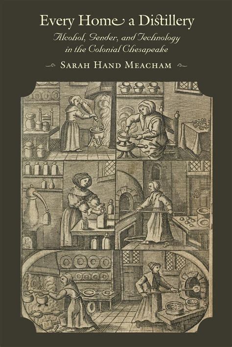 Every Home a Distillery Alcohol, Gender, and Technology in the Colonial Chesapeake Reader