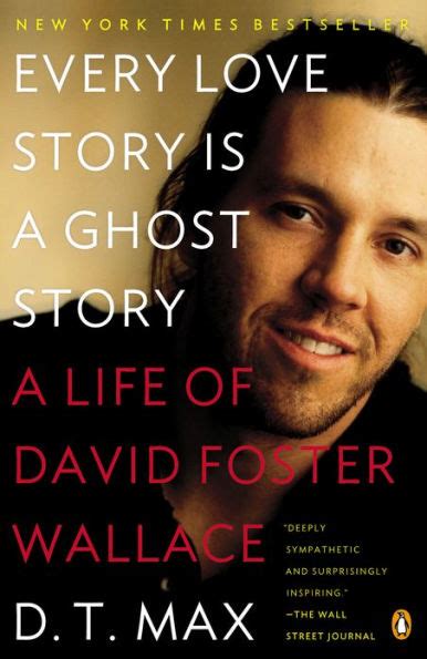 Every Love Story Is a Ghost Story A Life of David Foster Wallace Reader