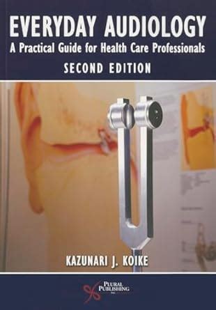 Everyday Audiology A Practical Guide for Health Care Professionals Reader