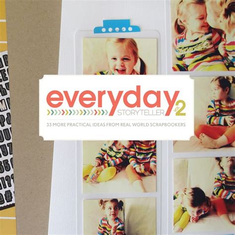 Everyday Storyteller Vol 2 33 More Practical Ideas from Real World Scrapbookers Volume 2 Reader