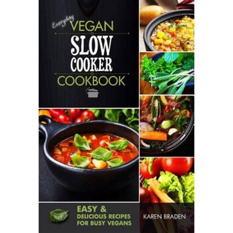 Everyday Vegan Slow Cooker Cookbook Easy and Delicious Recipes for Busy Vegans PDF