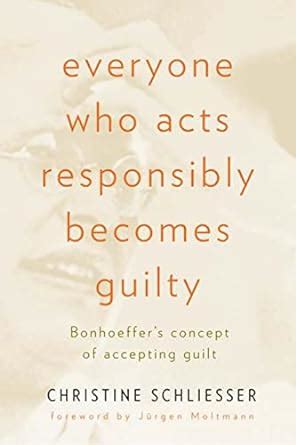 Everyone Who Acts Responsibly Becomes Guilty: Bonhoeffer's Concept of Accepting Guilt PDF