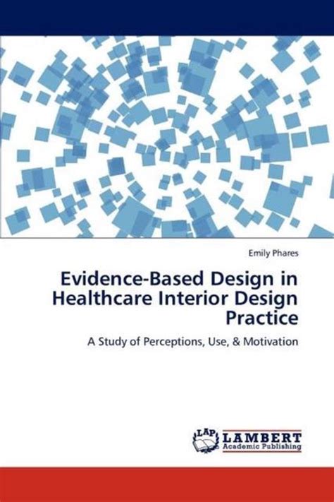 Evidence-Based Design in Healthcare Interior Design Practice A Study of Perceptions Epub