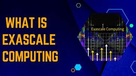 Exascale Computing: Unleashing the Power of 10^18 Calculations per Second