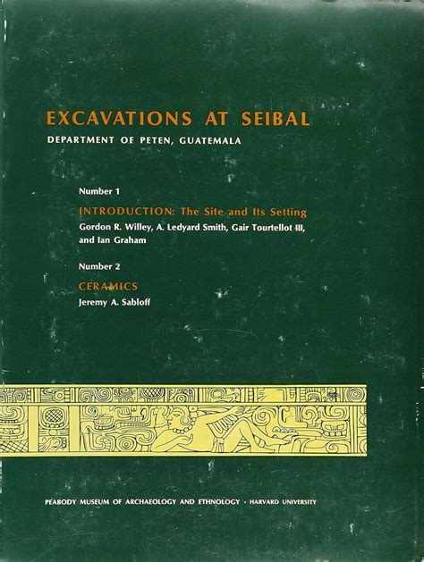 Excavations at Seibal Department of Peten Guatemala Introduction by Gordon R Willey et al and Ceramics by Jeremy A Sabloff Reader