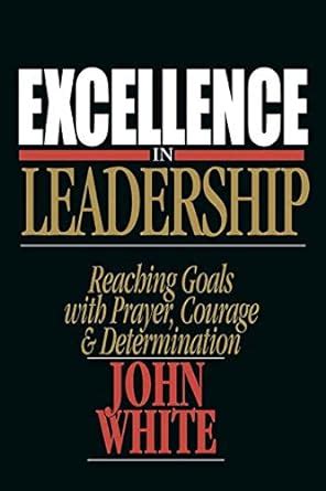 Excellence in Leadership Reaching Goals with Prayer Courage and Determination Ebook Doc