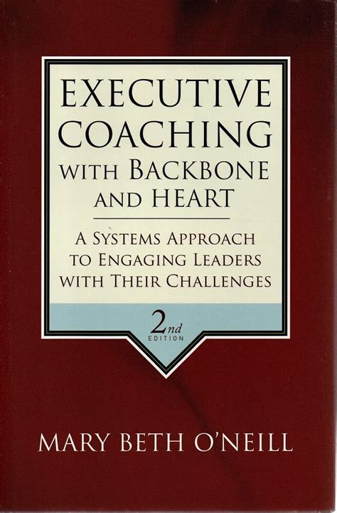Executive Coaching with Backbone and Heart: A Systems Approach to Engaging Leaders with Their Challe Reader