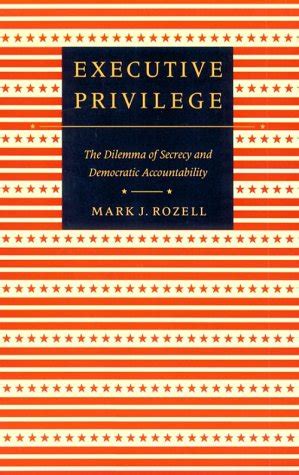 Executive Privilege The Dilemma of Secrecy and Democratic Accountability PDF