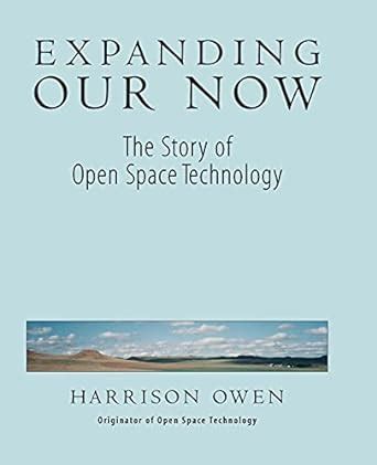 Expanding Our Now The Story of Open Space Technology Doc