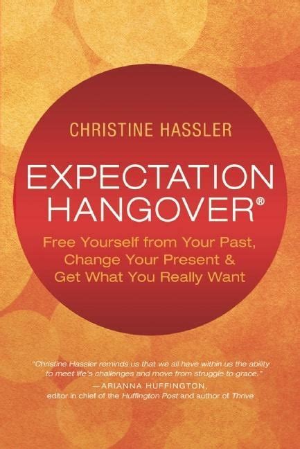 Expectation Hangover Free Yourself from Your Past Change Your Present and Get What You Really Want Reader