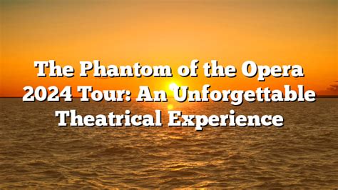 Experience the Enchanting World of Phantom of the Opera with an Unforgettable Cast