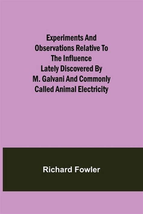 Experiments and Observations Relative to the Influence Lately Discovered by M Galvani and Commonly Called Animal Electricity Primary Source Edition Doc