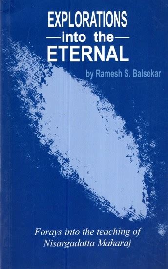 Explorations into the Eternal Forays into the Teaching of Nisargadatta Maharaj 1st Edition Reader