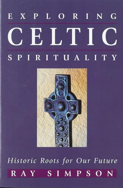 Exploring Celtic Spirituality Historic Roots for Our Future Reader