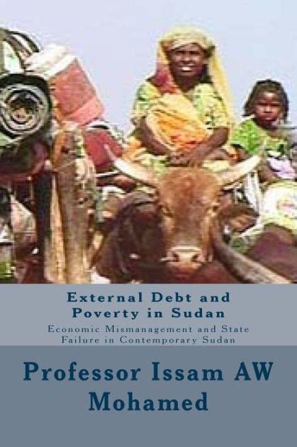 External Debt and Poverty in Sudan Economic Mismanagement and State Failure in Contemporary Sudan PDF