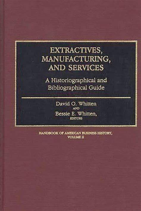 Extractives, Manufacturing, and Services A Historiographical and Bibliographical Guide 1st Edition Doc