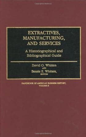 Extractives, Manufacturing, and Services A Historiographical and Bibliographical Guide 1st Edition Doc