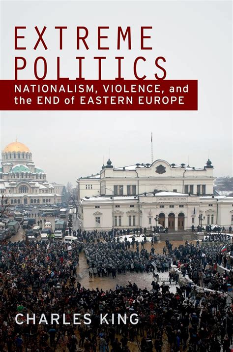 Extreme Politics Nationalism Violence and the End of Eastern Europe Reader