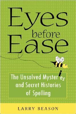 Eyes Before Ease The Unsolved Mysteries and Secret Histories of Spelling PDF