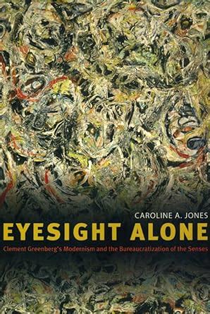 Eyesight Alone Clement Greenberg's Modernism And The Bureaucratization Of The Senses Doc