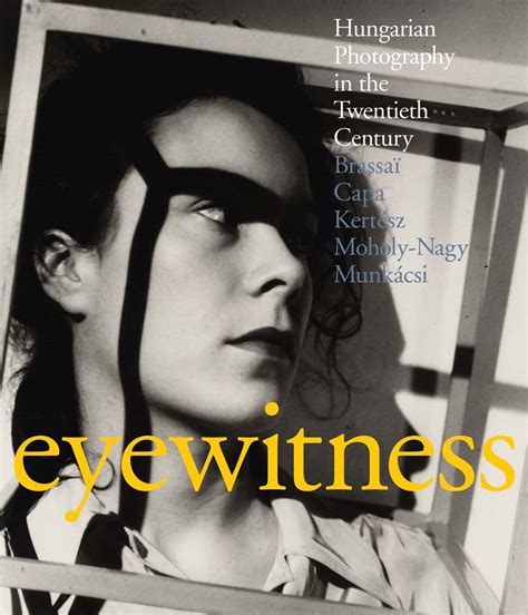 Eyewitness Hungarian Photography in the Twentieth Century Brassai Capa Kertesz Moholy-Nagy Munkacsi PDF