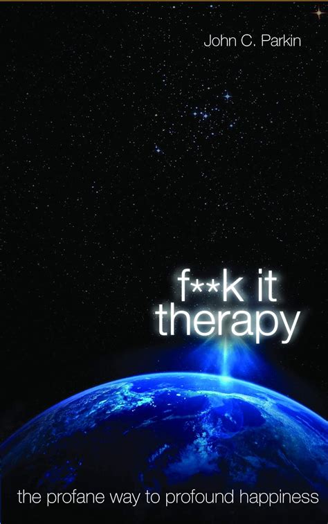 F k It Therapy: The Profane Way to Profound Happiness. by John Parkin Ebook Kindle Editon