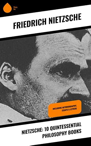 FRIEDRICH NIETZSCHE 10 Quintessential Philosophy Books Including Autobiography Essays and Letters-All in One Volume Thus Spoke Zarathustra Beyond Birth of Tragedy The Case of Wagner Kindle Editon
