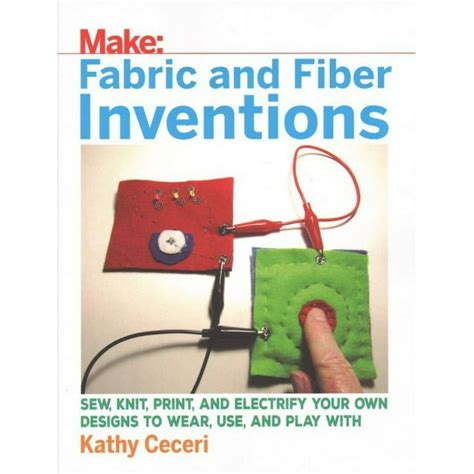 Fabric and Fiber Inventions Sew Knit Print and Electrify Your Own Designs to Wear Use and Play PDF